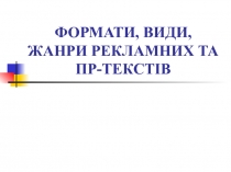 ФОРМАТИ, ВИДИ, ЖАНРИ РЕКЛАМНИХ ТА ПР-ТЕКСТІВ