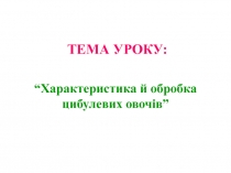 Характеристика й обробка цибулевих овочів