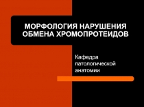 МОРФОЛОГИЯ НАРУШЕНИЯ ОБМЕНА ХРОМОПРОТЕИДОВ