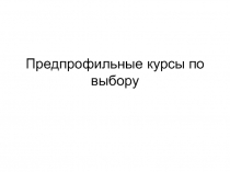 Предпрофильные курсы по выбору