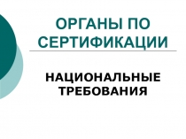 ОРГАНЫ ПО СЕРТИФИКАЦИИ НАЦИОНАЛЬНЫЕ ТРЕБОВАНИЯ