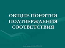 ОБЩИЕ ПОНЯТИЯ ПОДТВЕРЖДЕНИЯ СООТВЕТСТВИЯ