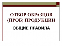ОТБОР ОБРАЗЦОВ (ПРОБ) ПРОДУКЦИИ ОБЩИЕ ПРАВИЛА