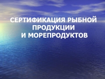 СЕРТИФИКАЦИЯ РЫБНОЙ ПРОДУКЦИИ И МОРЕПРОДУКТОВ