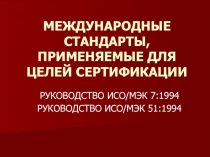 МЕЖДУНАРОДНЫЕ СТАНДАРТЫ, ПРИМЕНЯЕМЫЕ ДЛЯ ЦЕЛЕЙ СЕРТИФИКАЦИИ РУКОВОДСТВО ИСО/МЭК