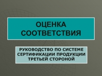 ОЦЕНКА СООТВЕТСТВИЯ РУКОВОДСТВО ПО СИСТЕМЕ СЕРТИФИКАЦИИ ПРОДУКЦИИ ТРЕТЬЕЙ СТОРОНОЙ