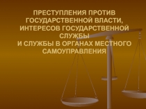 ПРЕСТУПЛЕНИЯ ПРОТИВ ГОСУДАРСТВЕННОЙ ВЛАСТИ, ИНТЕРЕСОВ ГОСУДАРСТВЕННОЙ СЛУЖБЫ И СЛУЖБЫ В ОРГАНАХ МЕСТНОГО САМОУПРАВЛЕНИЯ