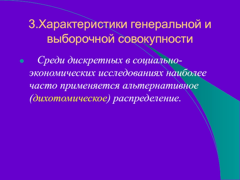 3.Характеристики генеральной и выборочной совокупности  Среди дискретных в социально-экономических исследованиях наиболее часто применяется альтернативное (дихотомическое) распределение.