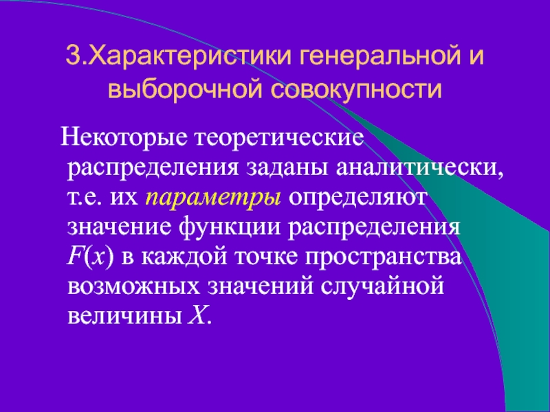 3.Характеристики генеральной и выборочной совокупности Некоторые теоретические распределения заданы аналитически, т.е. их параметры определяют значение функции распределения