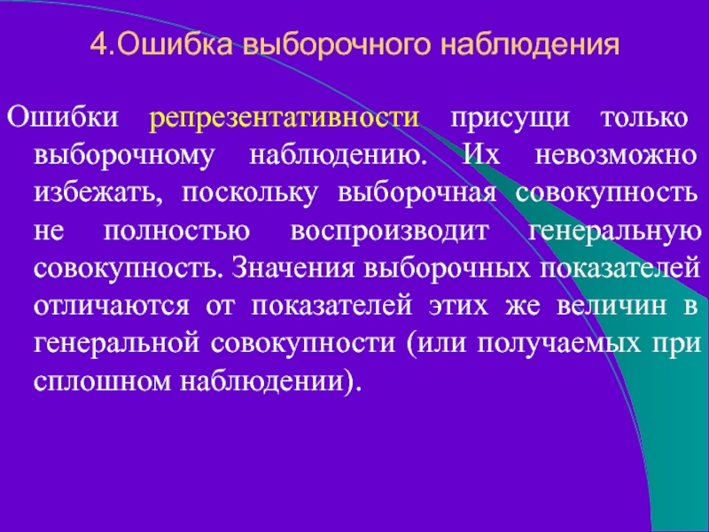 4.Ошибка выборочного наблюденияОшибки репрезентативности присущи только выборочному наблюдению. Их невозможно избежать, поскольку выборочная совокупность не полностью воспроизводит