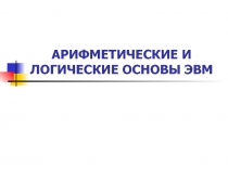 Арифметические и логические основы ЭВМ