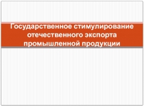 Государственное стимулирование отечественного экспорта промышленной продукции