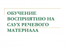 ОБУЧЕНИЕ ВОСПРИЯТИЮ НА СЛУХ РЕЧЕВОГО МАТЕРИАЛА