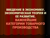 ЭКОНОМИЧЕСКАЯ ТЕОРИЯ И ЕЕ РАЗВИТИЕ. ВАЖНЕЙШИЕ КАТЕГОРИИ ТОВАРНОГО ПРОИЗВОДСТВА