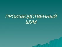 ПРОИЗВОДСТВЕННЫЙ ШУМ