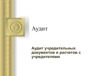 Аудит Аудит учредительных документов и расчетов с учредителями
