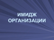 ИМИДЖ ОРГАНИЗАЦИИ