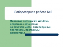 Файловая система MS Windows, операции с объектами на рабочем месте, антивирусные программы, программы-архиваторы