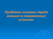 Проблемы гигиены труда женщин в современных условиях