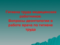 Гигиена труда медицинских работников. Вопросы деонтологии в работе врача по гигиене труда