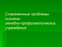 Современные проблемы гигиены лечебно-профилактических учреждений