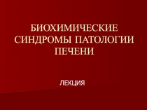 БИОХИМИЧЕСКИЕ СИНДРОМЫ ПАТОЛОГИИ ПЕЧЕНИ