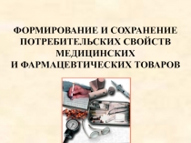 ФОРМИРОВАНИЕ И СОХРАНЕНИЕ ПОТРЕБИТЕЛЬСКИХ СВОЙСТВ МЕДИЦИНСКИХ И ФАРМАЦЕВТИЧЕСКИХ ТОВАРОВ