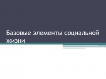 Базовые элементы социальной жизни