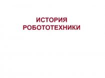 ИСТОРИЯ РОБОТОТЕХНИКИ 