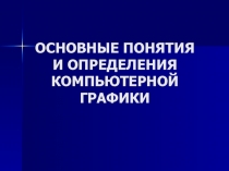 ОСНОВНЫЕ ПОНЯТИЯ И ОПРЕДЕЛЕНИЯ КОМПЬЮТЕРНОЙ ГРАФИКИ