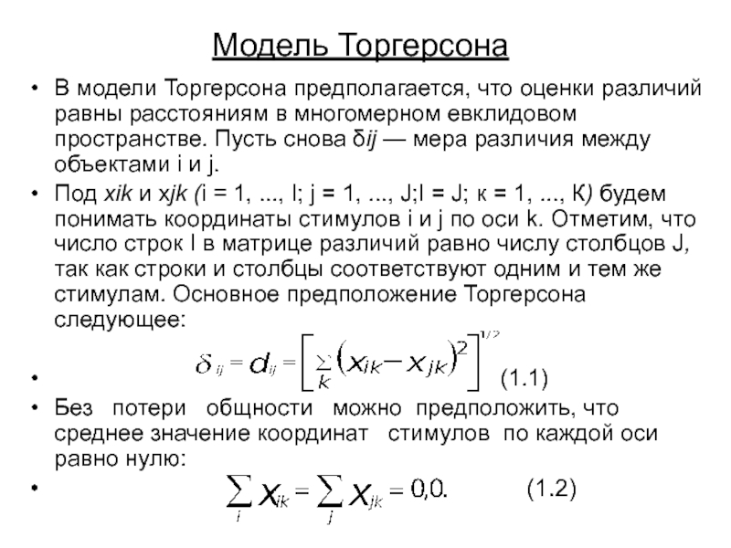 Многомерное шкалирование Модель Торгерсона В модели Торгерсона предполагается, что оценки различий равны расстояниям Модель Торгерсона В модели Торгерсона предполагается, что оценки различий равны расстояниям в многомерном евклидовом пространстве. Пусть снова