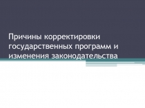 Причины корректировки государственных программ и изменения законодательства