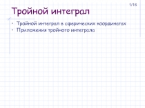 Тройной интеграл Тройной интеграл в сферических координатах Приложения тройного интеграла