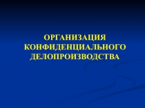 ОРГАНИЗАЦИЯ КОНФИДЕНЦИАЛЬНОГО ДЕЛОПРОИЗВОДСТВА