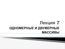 ОДНОМЕРНЫЕ И ДВУМЕРНЫЕ МАССИВЫ