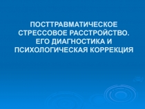 ПОСТТРАВМАТИЧЕСКОЕ СТРЕССОВОЕ РАССТРОЙСТВО. ЕГО ДИАГНОСТИКА И ПСИХОЛОГИЧЕСКАЯ КОРРЕКЦИЯ