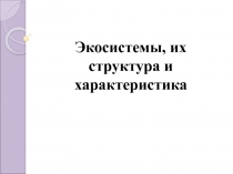 Экосистемы, их структура и характеристика 