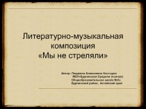 Литературно-музыкальная композиция «Мы не стреляли