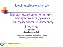 Витоки української культури. Матеріальна та духовна культура слов'янського світу