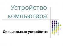 Устройство компьютера Специальные устройства 