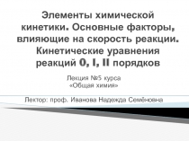Элементы химической кинетики. Основные факторы, влияющие на скорость реакции. Кинетические уравнения реакций 0, I, II порядков