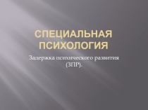 Специальная психология Задержка психического развития (ЗПР).