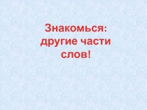 Знакомься_другие части слов