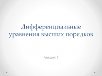 Лекция 5. Дифференциальные уравнения высших порядков.pptx
