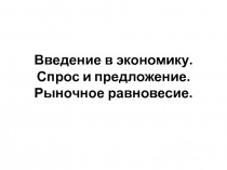 Введение в экономику. Спрос и предложение. Рыночное равновесие.