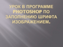 Урок В программе Photoshop по заполнению шрифта изображением