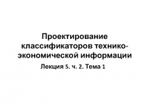 Состав и содержание операций проектирования классификаторов Понятие Единой системы классификации и кодирования (ЕСКК)