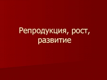Репродукция, рост, развитие