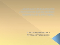 ИМЕНА ИССЛЕДОВАТЕЛЕЙ В ГЕОГРАФИЧЕСКИХ НАЗВАНИЯХ ФИЗИЧЕСКОЙ КАРТЫ МИРА» о исследователях и путешественниках