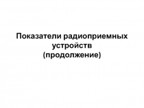 Показатели радиоприемных устройств(продолжение)